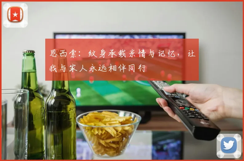 恩西索：纹身承载亲情与记忆，让我与家人永远相伴同行