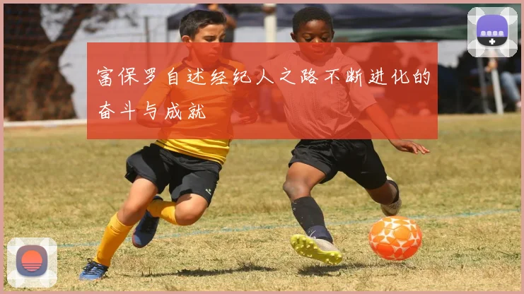 富保罗自述经纪人之路不断进化的奋斗与成就